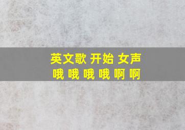 英文歌 开始 女声 哦 哦 哦 哦 啊 啊